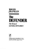The Defender: The Story of General Dynamics - Franklin, Roger