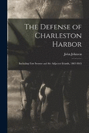 The Defense of Charleston Harbor: Including Fort Sumter and the Adjacent Islands, 1863-1865