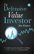 The Defensive Value Investor: A Complete Step-By-Step Guide to Building a High-Yield, Low-Risk Share Portfolio