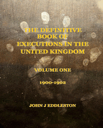The Definitive Book of Executions in the United Kingdom: Volume One - 1900 to 1902