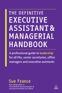 The Definitive Executive Assistant and Managerial Handbook: A Professional Guide to Leadership for All PAs, Senior Secretaries, Office Managers and Executive Assistants