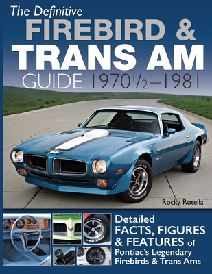 The Definitive Firebird & Trans Am Guide: 1970 1/2 - 1981 - Rotella, Rocky