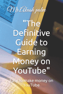 The Definitive Guide to Earning Money on YouTube: Easy to make money on YouTube
