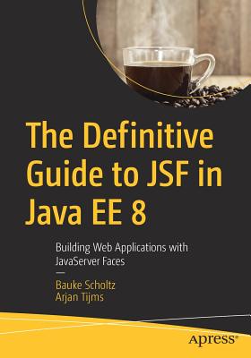 The Definitive Guide to Jsf in Java Ee 8: Building Web Applications with JavaServer Faces - Scholtz, Bauke, and Tijms, Arjan