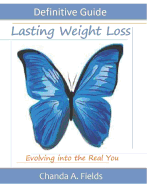 The Definitive Guide to Lasting Weight Loss: Evolving Into the Real You