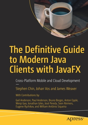 The Definitive Guide to Modern Java Clients with JavaFX: Cross-Platform Mobile and Cloud Development - Chin, Stephen, and Vos, Johan, and Weaver, James