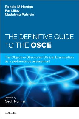 The Definitive Guide to the OSCE: The Objective Structured Clinical Examination as a performance assessment. - Harden, Ronald M., and Lilley, Pat, and Patricio, Madalena