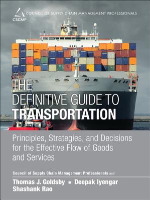 The Definitive Guide to Transportation: Principles, Strategies, and Decisions for the Effective Flow of Goods and Services - CSCMP, and Goldsby, Thomas, and Iyengar, Deepak