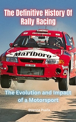 The Definitive History Of Rally Racing - Psaila, Etienne