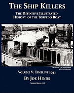The Definitive Illustrated History of the Torpedo Boat, Volume V: 1941 (the Ship Killers)