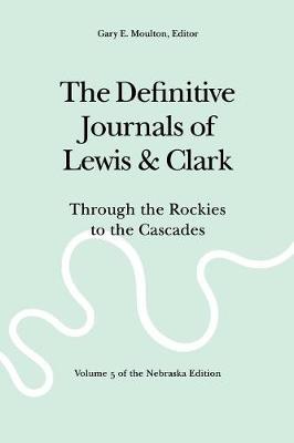 The Definitive Journals of Lewis and Clark, Vol 5: Through the Rockies to the Cascades - Lewis, Meriwether, and Clark, William, and Moulton, Gary E (Editor)