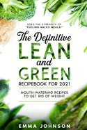 The Definitive Lean and Green Recipebook for 2021: Mouth-watering Rceipes to Get Rid of Weight (Uses the Strength of Fueling Hacks Meals!)