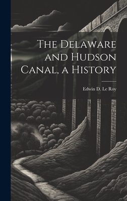 The Delaware and Hudson Canal, a History - Le Roy, Edwin D 1903- (Creator)