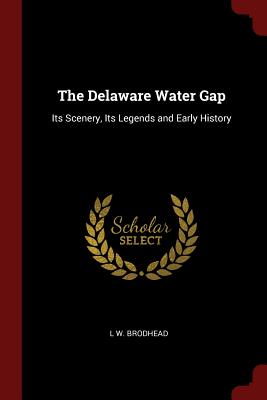 The Delaware Water Gap: Its Scenery, Its Legends and Early History - Brodhead, L W