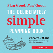 The Deliberately Simple Planning Book: 10 Planning Approaches You Can Try Today Plus Introducing Now Soon Later - a One Page Thought Organiser