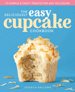 The Deliciously Easy Cupcake Cookbook: 75 Simple & Tasty Treats for Any Occasion