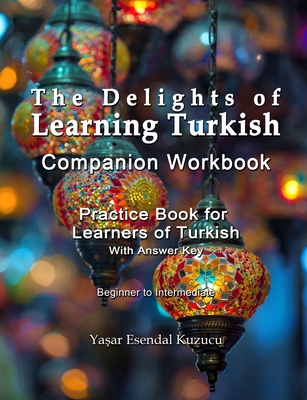 The Delights of Learning Turkish: Companion Workbook: Practice Book for Learners of Turkish - Kuzucu, Yasar Esendal