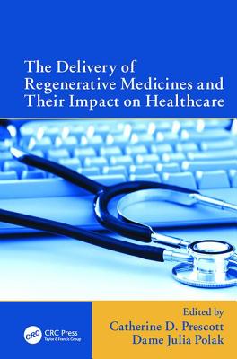 The Delivery of Regenerative Medicines and Their Impact on Healthcare - Prescott, Catherine (Editor), and Polak, Dame Julia (Editor)