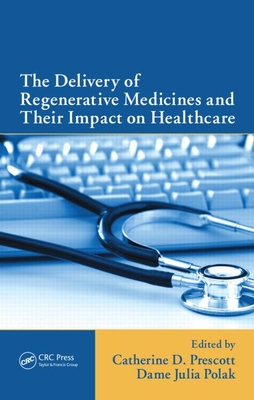 The Delivery of Regenerative Medicines and Their Impact on Healthcare - Prescott, Catherine (Editor), and Polak, Dame Julia (Editor)