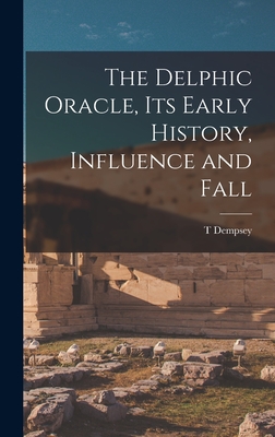 The Delphic Oracle, its Early History, Influence and Fall - Dempsey, T