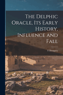 The Delphic Oracle, Its Early History, Influence and Fall