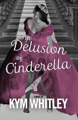 The Delusion of Cinderella - Whitley, Kym