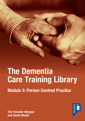 The Dementia Care Training Library: Module 3: Person-Centred Care - Forester Morgan, Tim