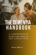 The Dementia Handbook: A Comprehensive Guide for Families and Caregivers