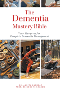 The Dementia Mastery Bible: Your Blueprint For Complete Dementia Management