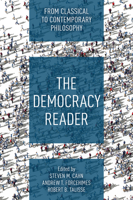 The Democracy Reader: From Classical to Contemporary Philosophy - Cahn, Steven M (Editor), and Forcehimes, Andrew T (Editor), and Talisse, Robert B (Editor)