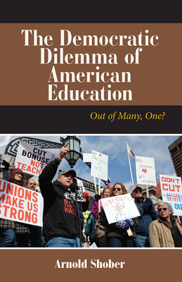 The Democratic Dilemma of American Education: Out of Many, One? - Shober, Arnold