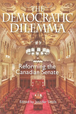 The Democratic Dilemma: Reforming the Canadian Senate Volume 129 - Smith, Jennifer