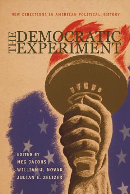 The Democratic Experiment: New Directions in American Political History - Jacobs, Meg (Editor), and Novak, William J (Editor), and Zelizer, Julian E (Editor)