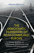 The Democratic Transition of Post-Communist Europe: In the Shadow of Communist Differences and Uneven Europeanisation