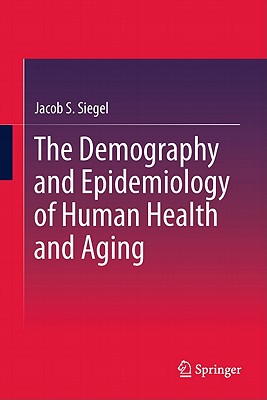 The Demography and Epidemiology of Human Health and Aging - Siegel, Jacob S., and Olshansky, S. Jay (Consultant editor)