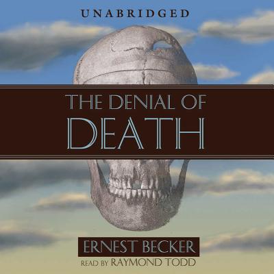 The Denial of Death - Becker, Ernest, and Todd, Raymond (Read by)