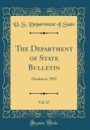 The Department of State Bulletin, Vol. 27: October 6, 1952 (Classic Reprint)