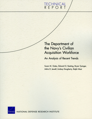 The Department of the Navy's Civilian Acquisition Workforce: An Analysis of Recent Trends 2009 - Gates, Susan M, and Keating, Edward G, and Tysinger, Bryan