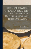 The Depreciation of Factories, Mines and Industrial Undertakings and Their Valuation