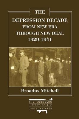 The Depression Decade: From New Era Through New Deal, 1929-41: From New Era Through New Deal, 1929-41 - Mitchell, Broadus