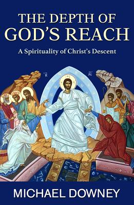 The Depth of God's Reach: A Spirituality of Christ's Descent - Downey, Michael