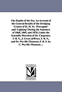 The Depths of the Sea: An Account of the General Results of the Dredging Cruises of H.M. SS. 'Porcupine' and 'Lightning' During the Summers of 1868, 1869 and 1870, Under the Scientific Direction of Dr. Carpenter, J. Gwyn Jeffreys, and Dr. Wyville Thomson