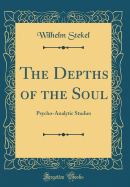 The Depths of the Soul: Psycho-Analytic Studies (Classic Reprint)