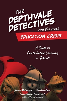 The Depthvale Detectives and the Great Education Crisis: A Guide to Contributive Learning in Schools - McEachen, Joanne, and Kane, Matthew, and Brackett, Marc (Foreword by)