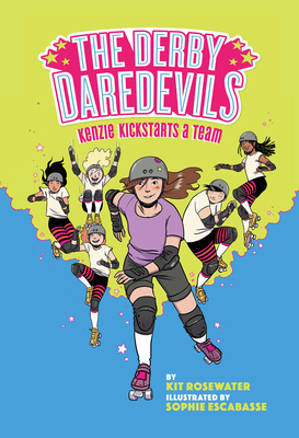 The Derby Daredevils: Kenzie Kickstarts a Team: (The Derby Daredevils Book #1) - Rosewater, Kit, and Escabasse, Sophie