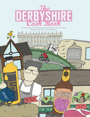 The Derbyshire Cook Book: A Celebration of the Amazing Food and Drink on Our Doorstep - Draper, Adelle, and Turner, Phil (Editor), and Heward, Rachel (Editor)