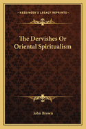 The Dervishes: Or Oriental Spiritualism