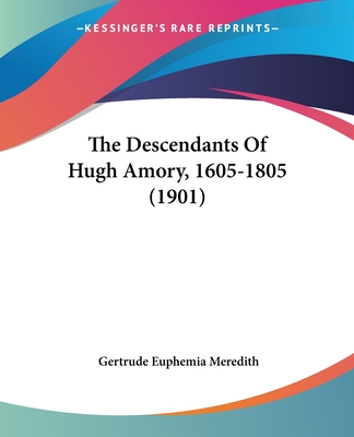 The Descendants Of Hugh Amory, 1605-1805 (1901) - Meredith, Gertrude Euphemia