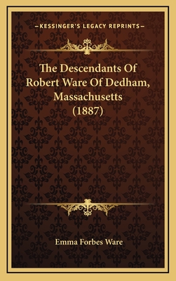 The Descendants of Robert Ware of Dedham, Massachusetts (1887) - Ware, Emma Forbes