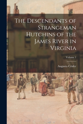 The Descendants of Strangeman Hutchins of the James River in Virginia; Volume 1 - Crider, Augusta